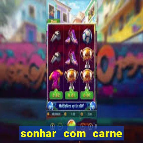 sonhar com carne assada jogo do bicho